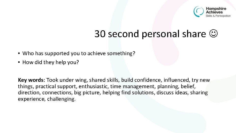 30 second personal share • Who has supported you to achieve something? • How