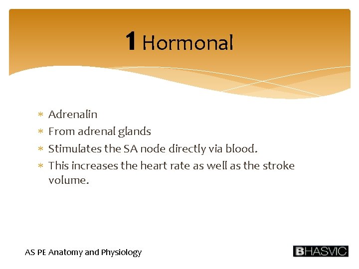 1 Hormonal Adrenalin From adrenal glands Stimulates the SA node directly via blood. This