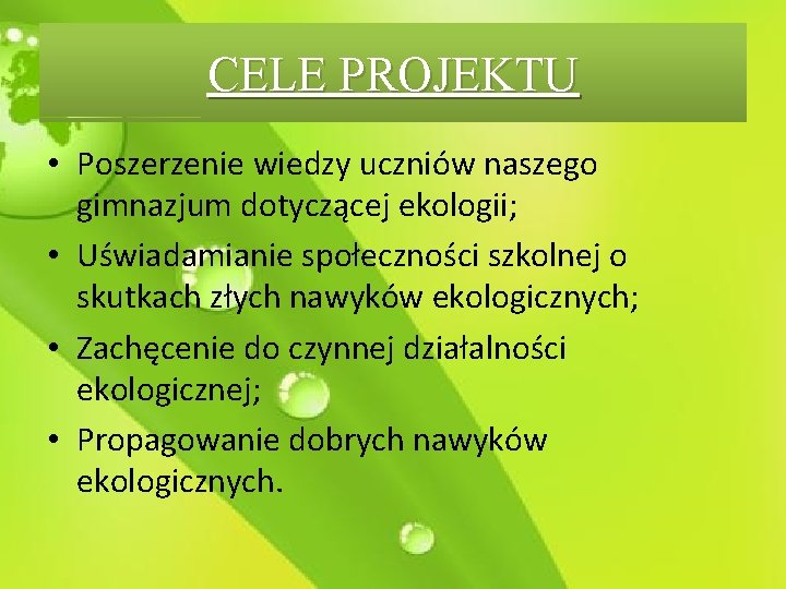 CELE PROJEKTU • Poszerzenie wiedzy uczniów naszego gimnazjum dotyczącej ekologii; • Uświadamianie społeczności szkolnej