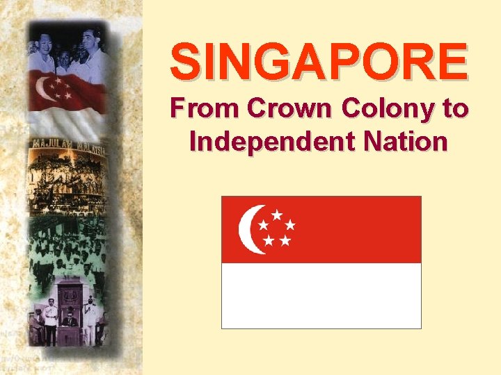 SINGAPORE From Crown Colony to Independent Nation 