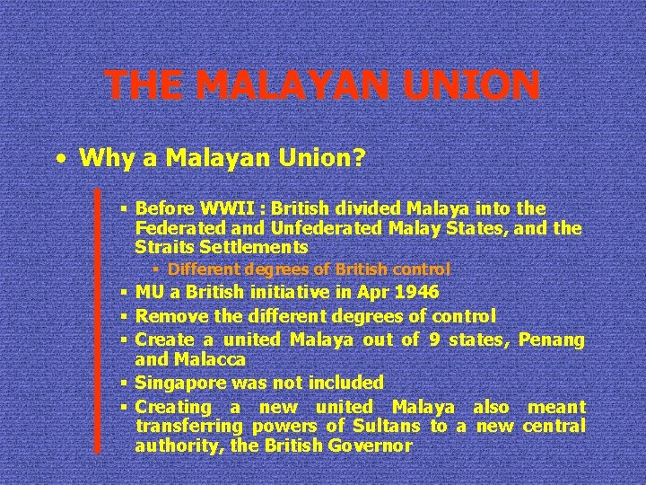 THE MALAYAN UNION • Why a Malayan Union? § Before WWII : British divided