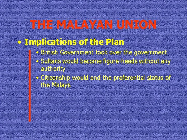 THE MALAYAN UNION • Implications of the Plan • British Government took over the