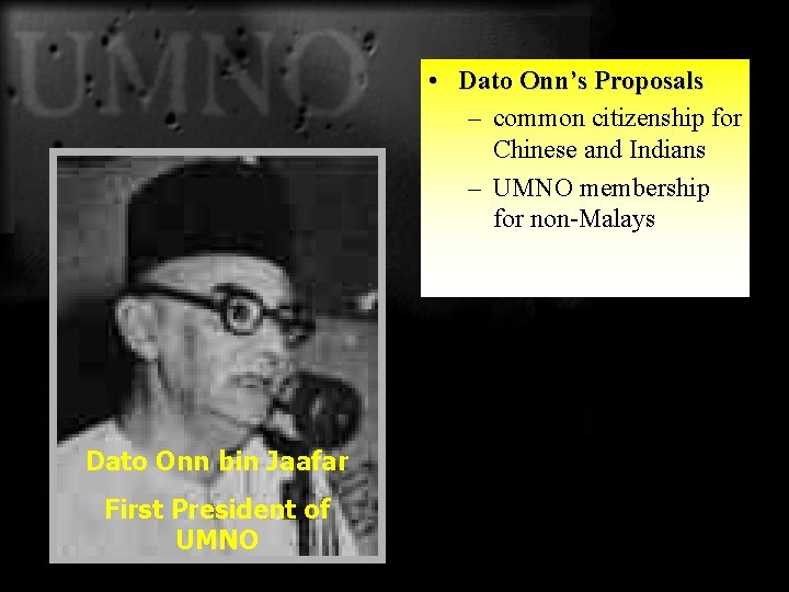  • Dato Onn’s Proposals – common citizenship for Chinese and Indians – UMNO