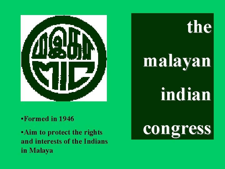 the malayan indian • Formed in 1946 • Aim to protect the rights and