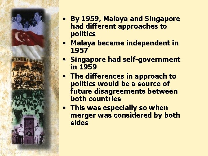 § By 1959, Malaya and Singapore had different approaches to politics § Malaya became