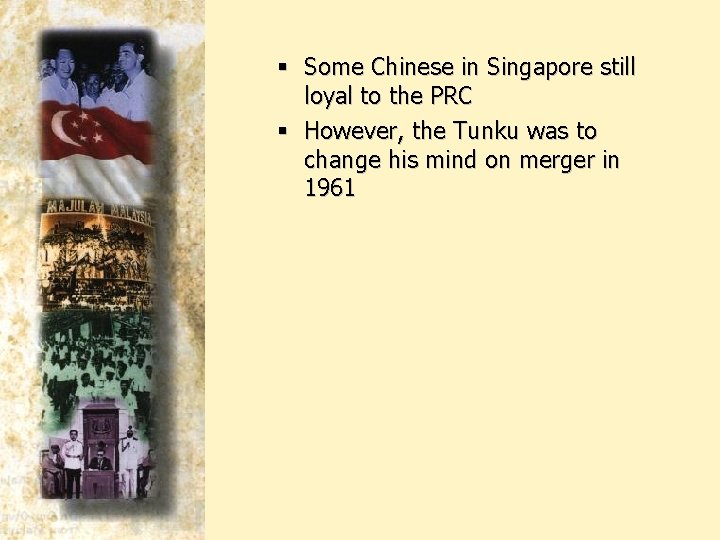 § Some Chinese in Singapore still loyal to the PRC § However, the Tunku