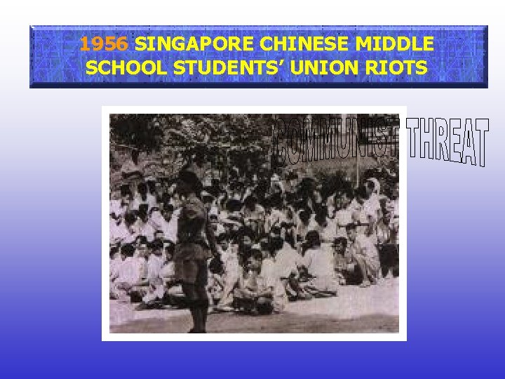 1956 SINGAPORE CHINESE MIDDLE SCHOOL STUDENTS’ UNION RIOTS 