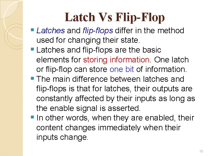 Latch Vs Flip-Flop § Latches and flip-flops differ in the method used for changing