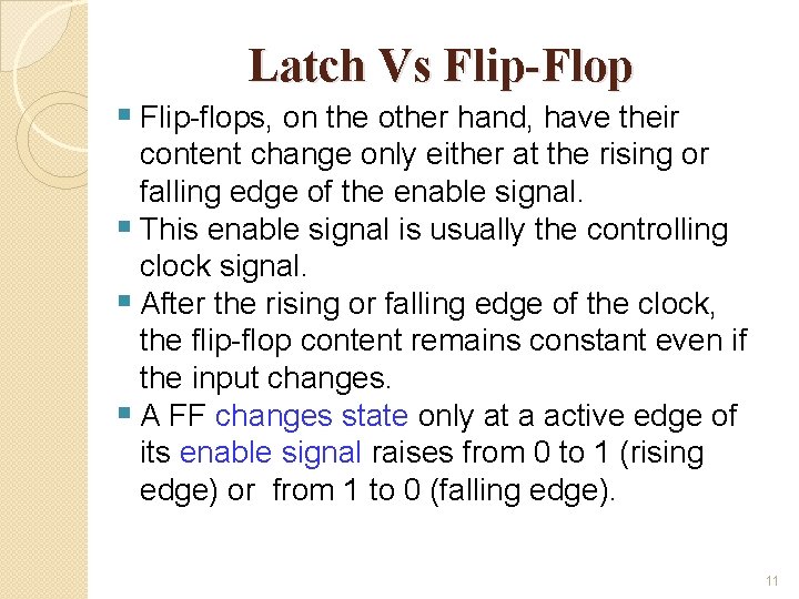 Latch Vs Flip-Flop § Flip-flops, on the other hand, have their content change only