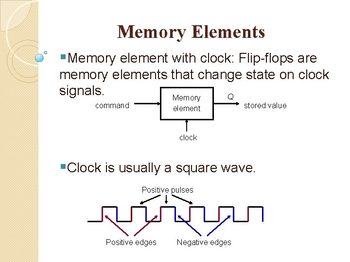 Memory Elements §Memory element with clock: Flip-flops are memory elements that change state on