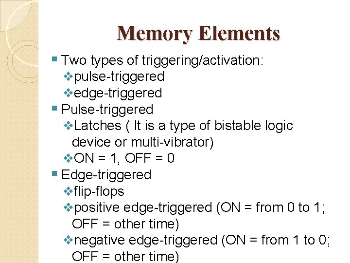 Memory Elements § Two types of triggering/activation: vpulse-triggered vedge-triggered § Pulse-triggered v. Latches (