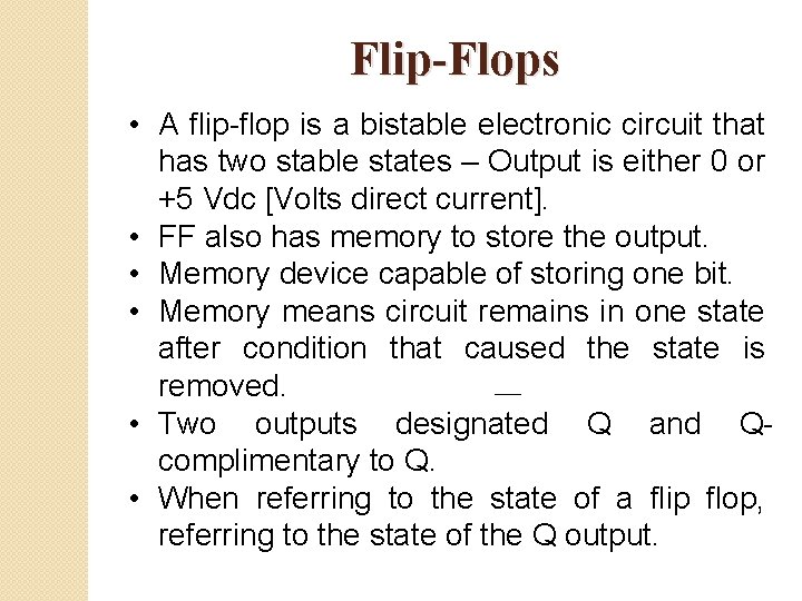 Flip-Flops • A flip-flop is a bistable electronic circuit that has two stable states
