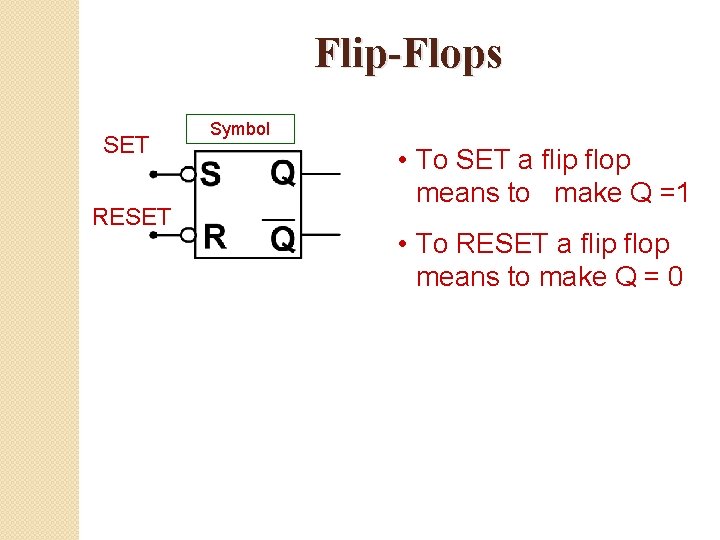 Flip-Flops SET RESET Symbol • To SET a flip flop means to make Q