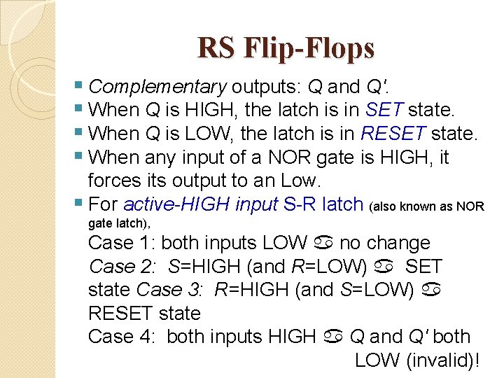 RS Flip-Flops § Complementary outputs: Q and Q'. § When Q is HIGH, the