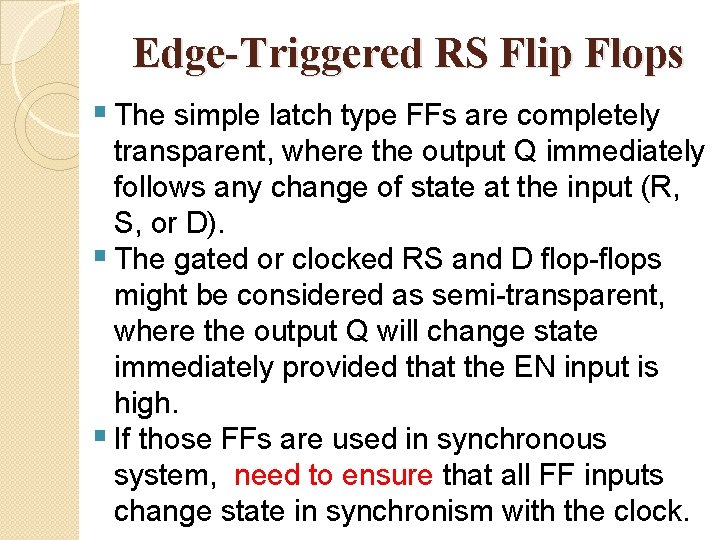 Edge-Triggered RS Flip Flops § The simple latch type FFs are completely transparent, where