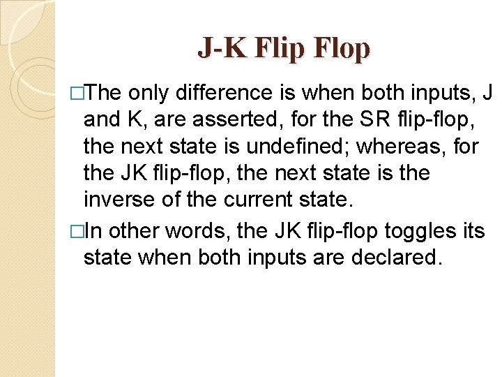 J-K Flip Flop �The only difference is when both inputs, J and K, are