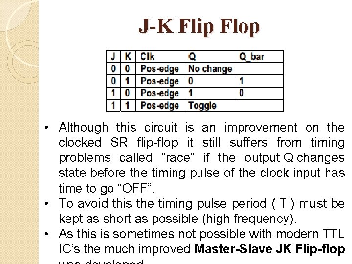 J-K Flip Flop • Although this circuit is an improvement on the clocked SR