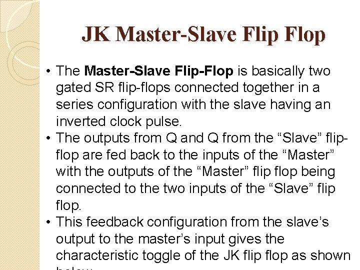 JK Master-Slave Flip Flop • The Master-Slave Flip-Flop is basically two gated SR flip-flops