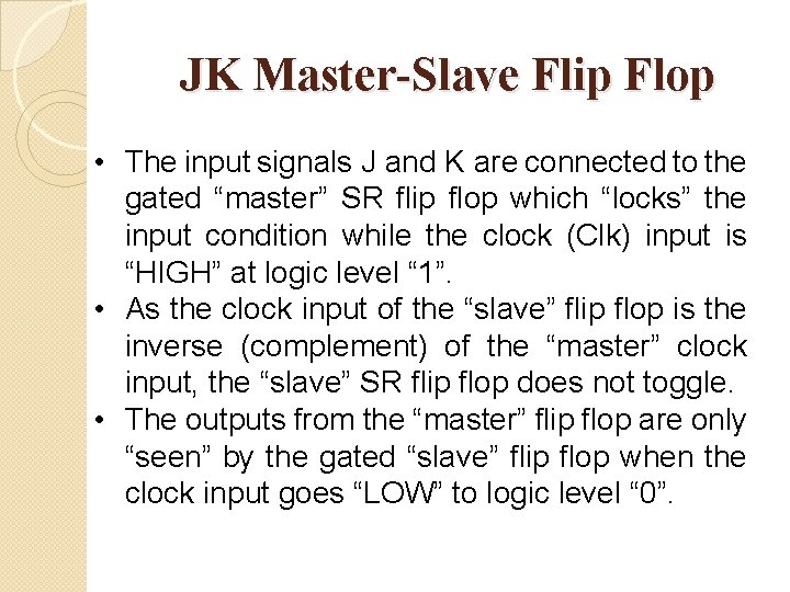 JK Master-Slave Flip Flop • The input signals J and K are connected to