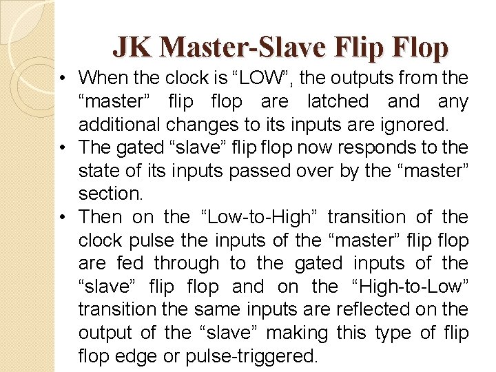 JK Master-Slave Flip Flop • When the clock is “LOW”, the outputs from the