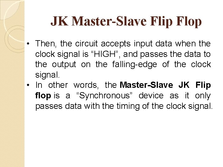 JK Master-Slave Flip Flop • Then, the circuit accepts input data when the clock