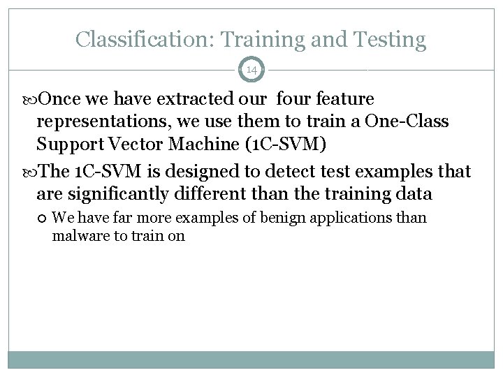 Classification: Training and Testing 14 Once we have extracted our feature representations, we use