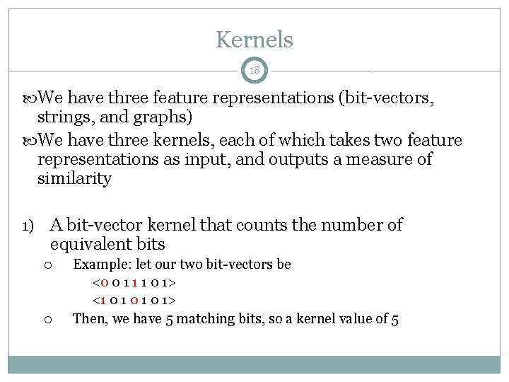 Kernels 18 We have three feature representations (bit-vectors, strings, and graphs) We have three