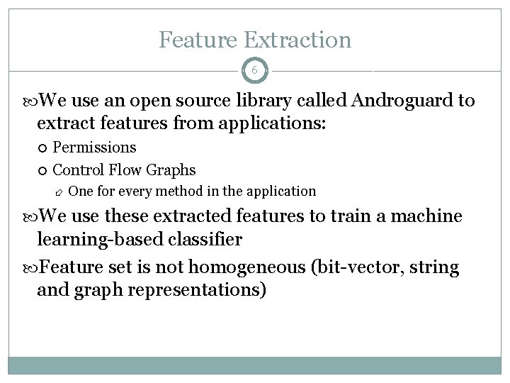 Feature Extraction 6 We use an open source library called Androguard to extract features