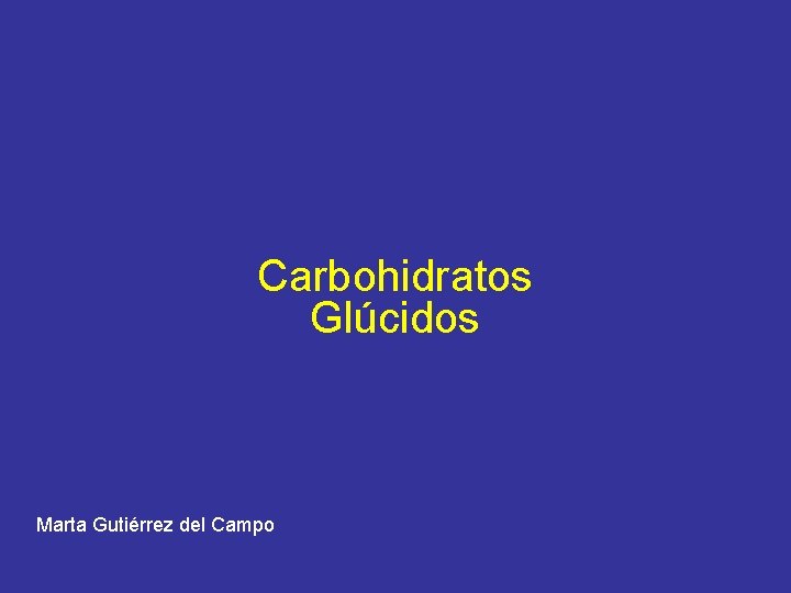 Carbohidratos Glúcidos Marta Gutiérrez del Campo 
