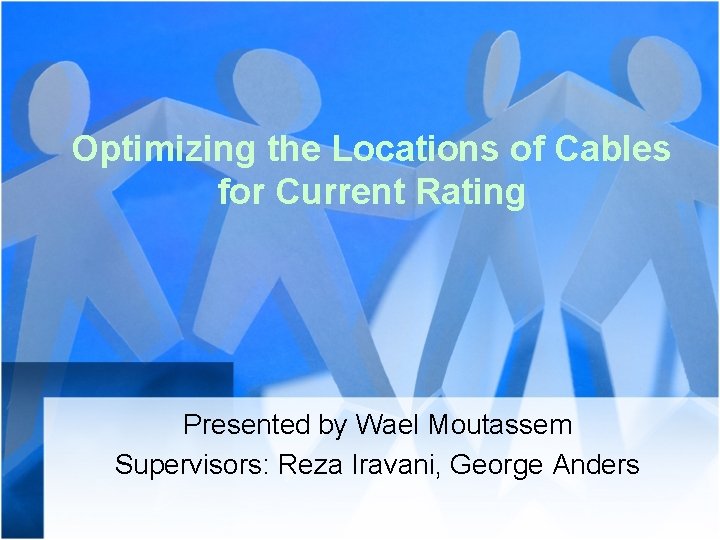 Optimizing the Locations of Cables for Current Rating Presented by Wael Moutassem Supervisors: Reza