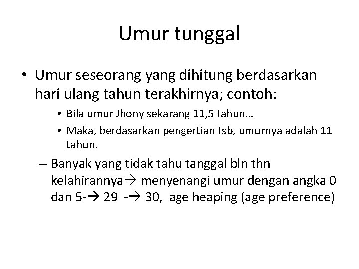 Umur tunggal • Umur seseorang yang dihitung berdasarkan hari ulang tahun terakhirnya; contoh: •