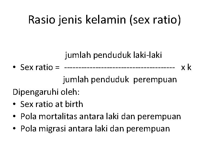 Rasio jenis kelamin (sex ratio) jumlah penduduk laki-laki • Sex ratio = -------------------- x