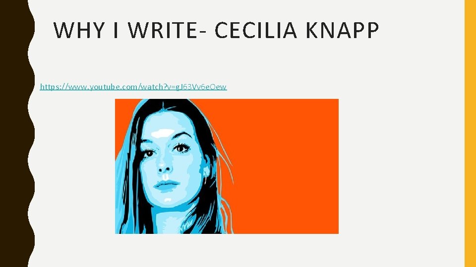 WHY I WRITE- CECILIA KNAPP https: //www. youtube. com/watch? v=g. J 63 Vv 6