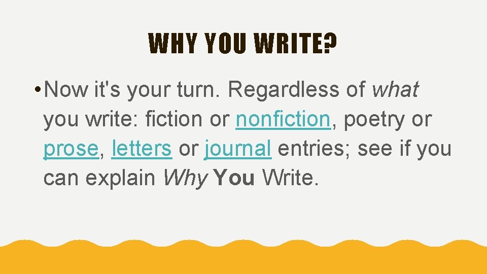 WHY YOU WRITE? • Now it's your turn. Regardless of what you write: fiction