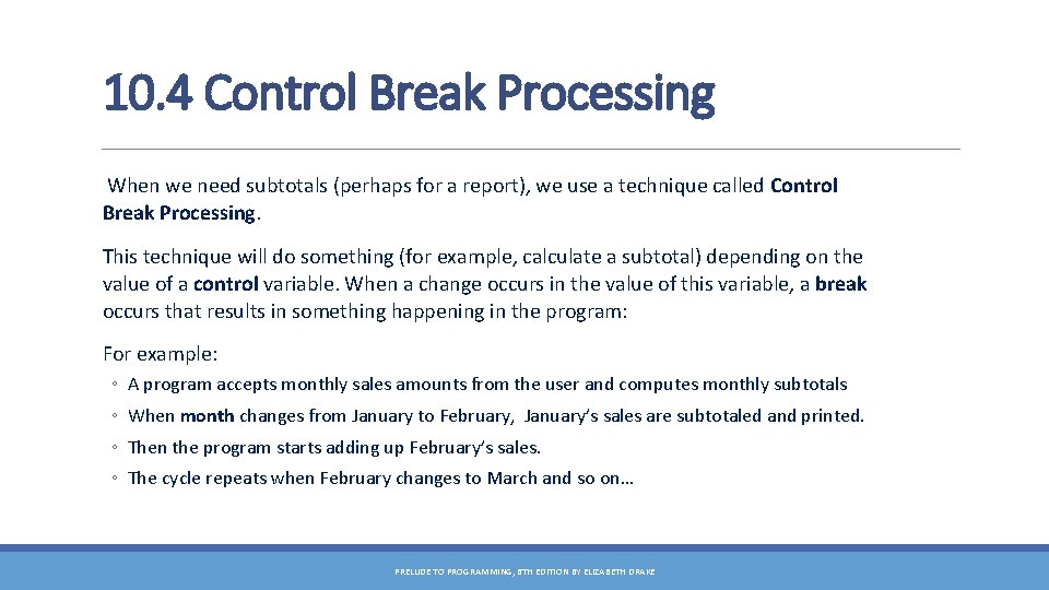 10. 4 Control Break Processing When we need subtotals (perhaps for a report), we