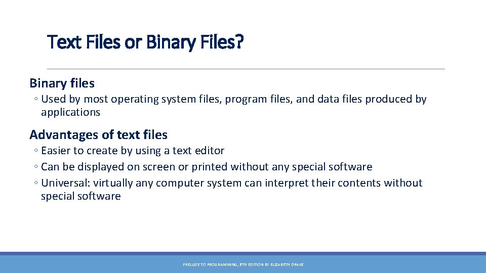 Text Files or Binary Files? Binary files ◦ Used by most operating system files,