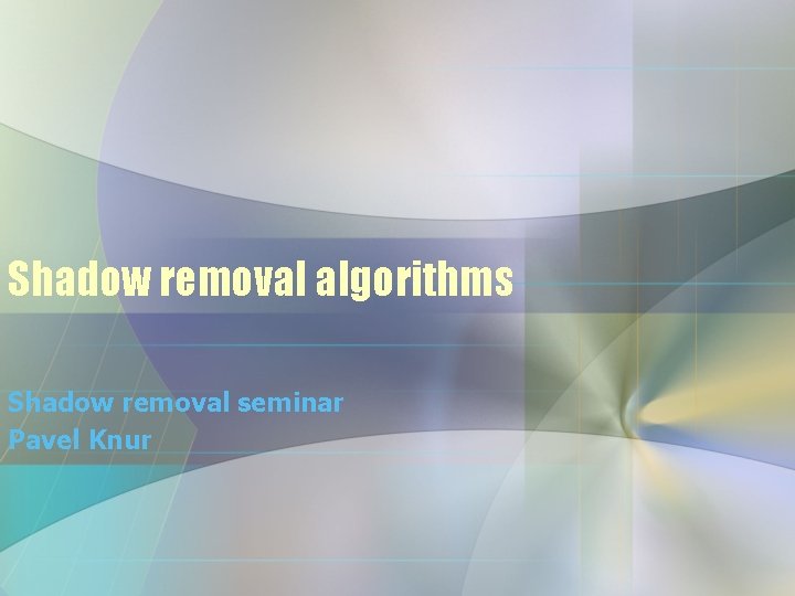 Shadow removal algorithms Shadow removal seminar Pavel Knur 