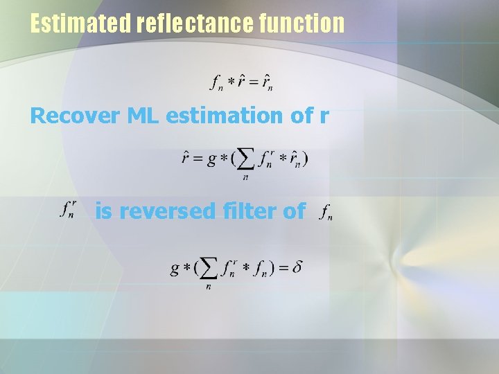 Estimated reflectance function Recover ML estimation of r is reversed filter of 