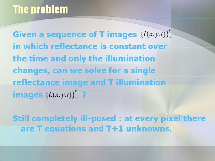 The problem Given a sequence of T images in which reflectance is constant over