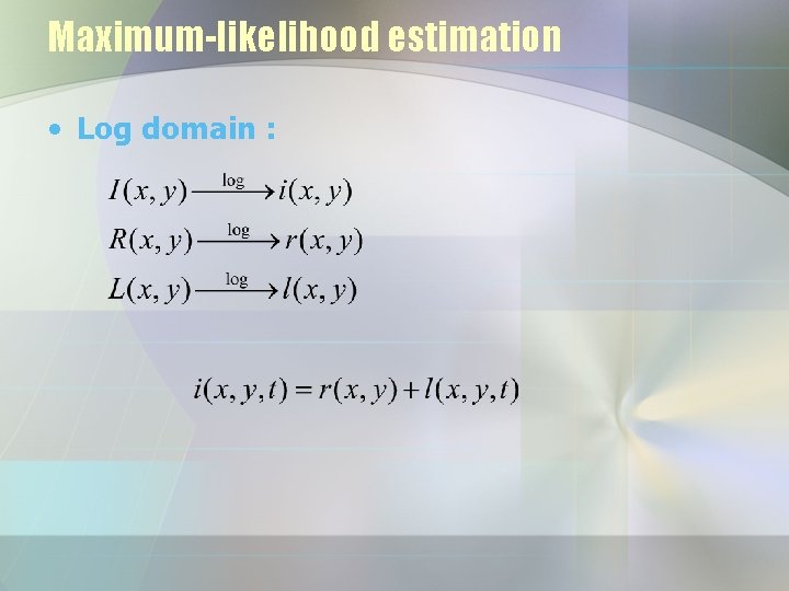 Maximum-likelihood estimation • Log domain : 