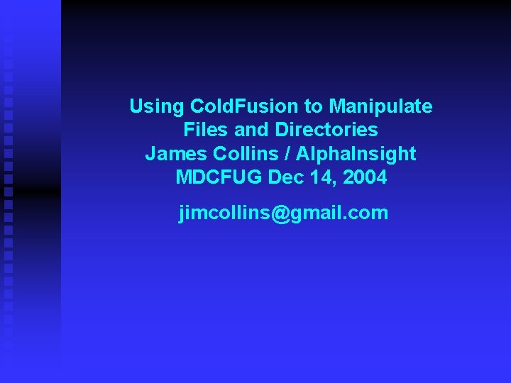 Using Cold. Fusion to Manipulate Files and Directories James Collins / Alpha. Insight MDCFUG