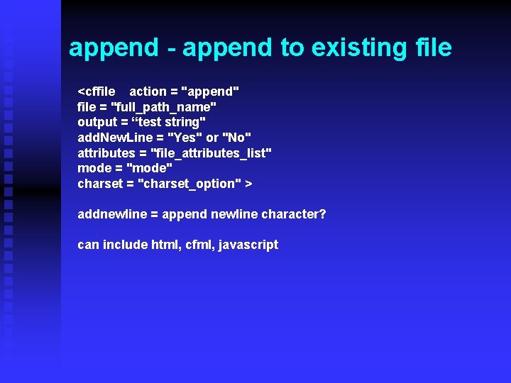 append - append to existing file <cffile action = "append" file = "full_path_name" output