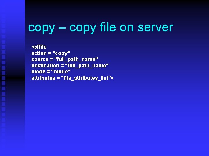 copy – copy file on server <cffile action = "copy" source = "full_path_name" destination