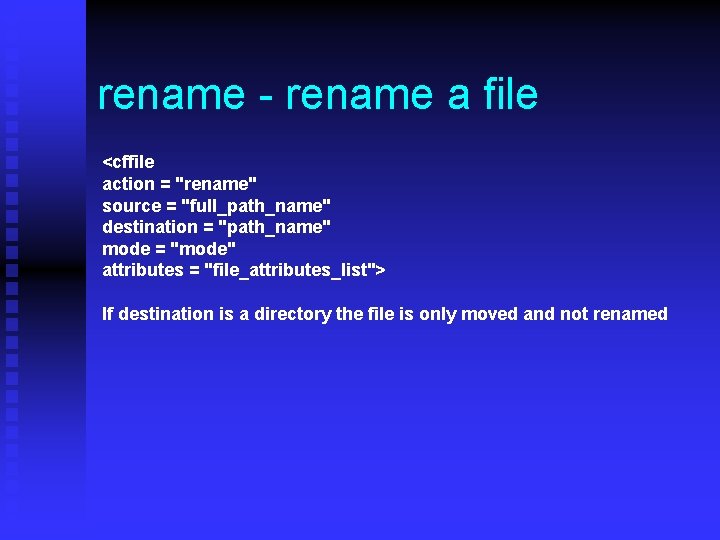 rename - rename a file <cffile action = "rename" source = "full_path_name" destination =