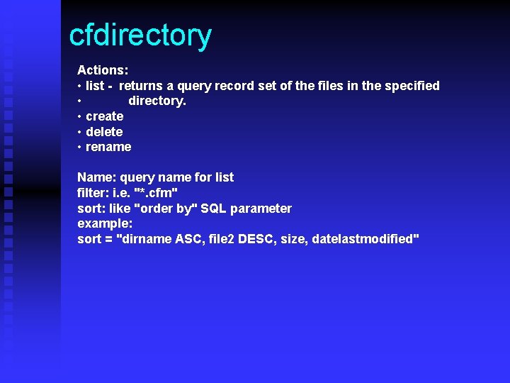 cfdirectory Actions: • list - returns a query record set of the files in