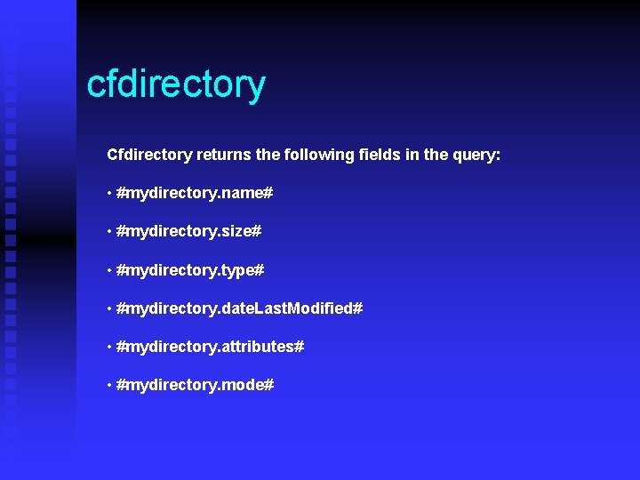 cfdirectory Cfdirectory returns the following fields in the query: • #mydirectory. name# • #mydirectory.