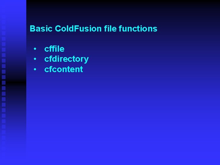 Basic Cold. Fusion file functions • cffile • cfdirectory • cfcontent 