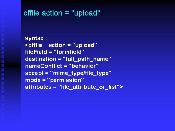 cffile action = "upload" syntax : <cffile action = "upload" file. Field = "formfield"