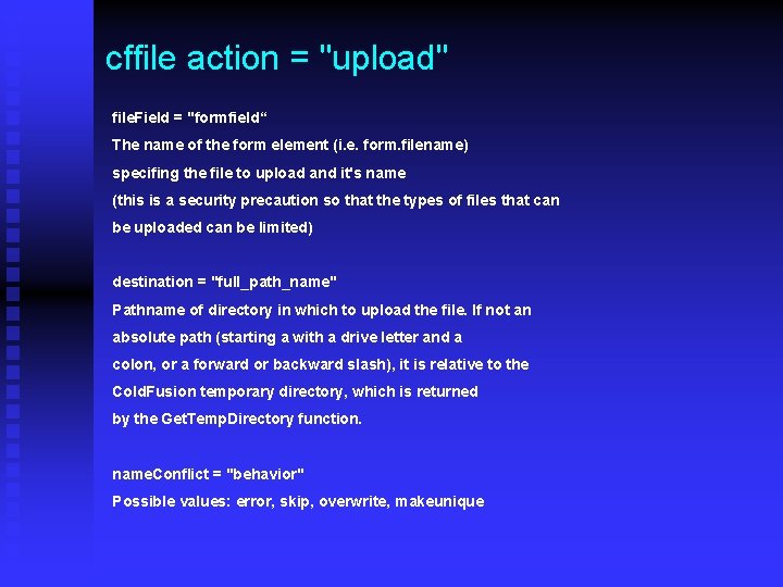 cffile action = "upload" file. Field = "formfield“ The name of the form element