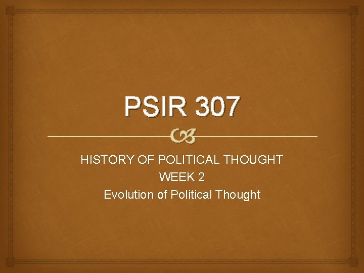 PSIR 307 HISTORY OF POLITICAL THOUGHT WEEK 2 Evolution of Political Thought 